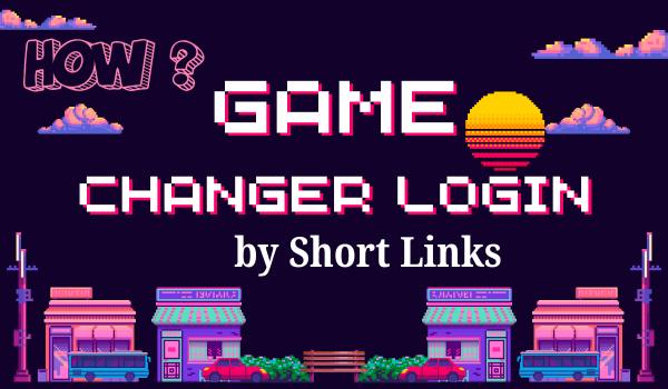 How Game Changer Login by Short Links 